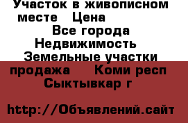 Участок в живописном месте › Цена ­ 180 000 - Все города Недвижимость » Земельные участки продажа   . Коми респ.,Сыктывкар г.